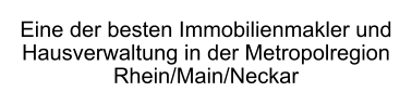 Eine der besten Immobilienmakler und Hausverwaltung in der Metropolregion Rhein/Main/Neckar